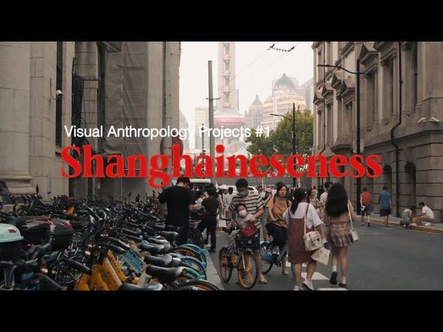Shanghaineseness | Visual Anthropology Projects