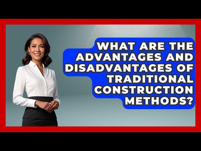 What Are the Advantages and Disadvantages of Traditional Construction Methods?