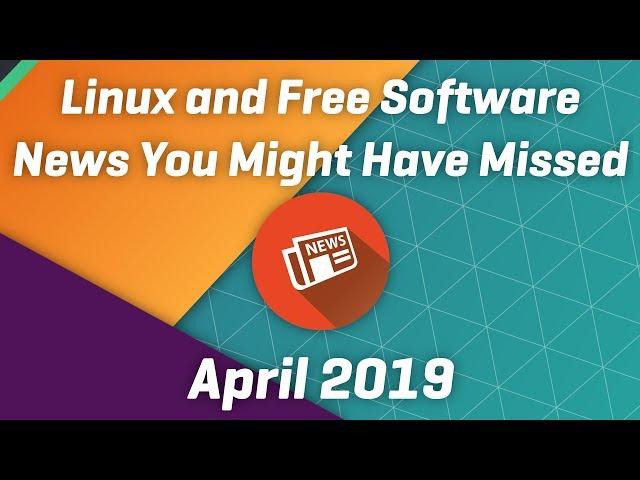 Linux and FOSS News You Might Have Missed - April 2019