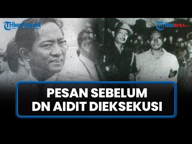 INI Pesan Terakhir DN Aidit, Dedengkot G30S/PKI saat Akan Dieksekusi, Diucapkan dengan Berapi-api