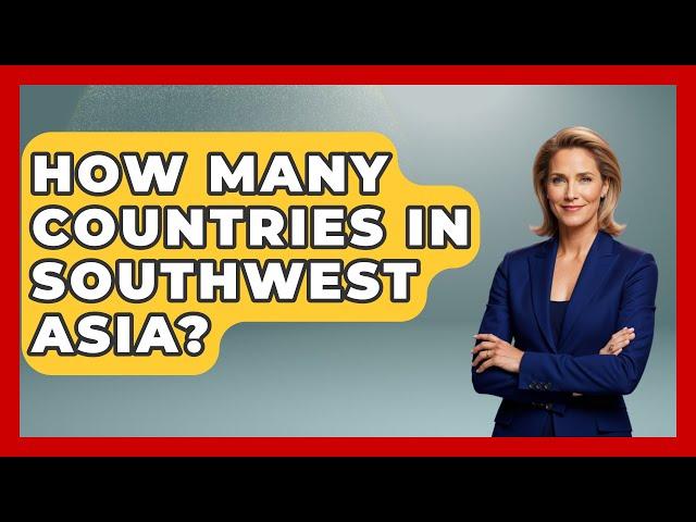 How Many Countries In Southwest Asia? - Understanding Southwest Asia
