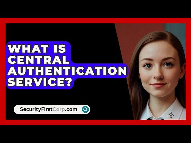 What Is Central Authentication Service? - SecurityFirstCorp.com