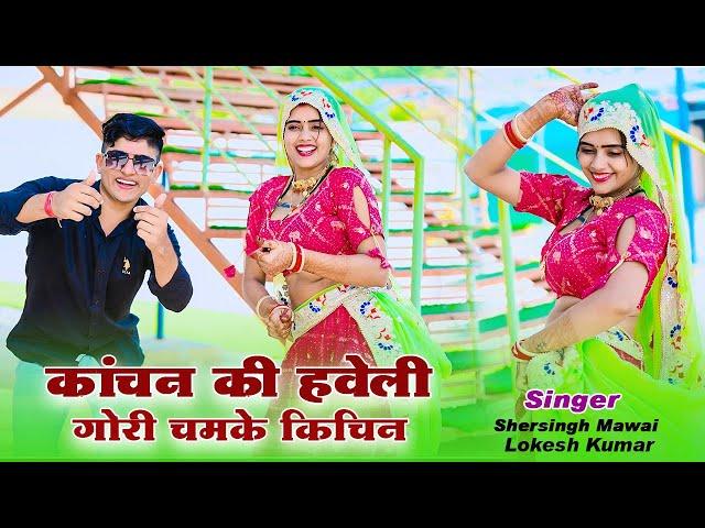 कांचन की हवेली गोरी चमके किचिन || Gori Chamke Kichin|| Singer Lokesh Kumar & Shersingh Mawai Raja ||