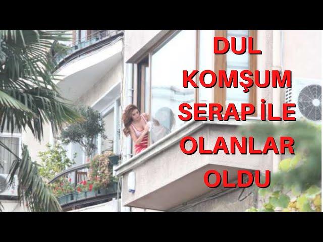 DUL KOMŞUM SERABI ÇOK SERT.. / DUL KOMŞUM BENİ BENDEN ALDI / İTİRAF HİKAYELERİ GERÇEK YAŞANMIŞ OLAY