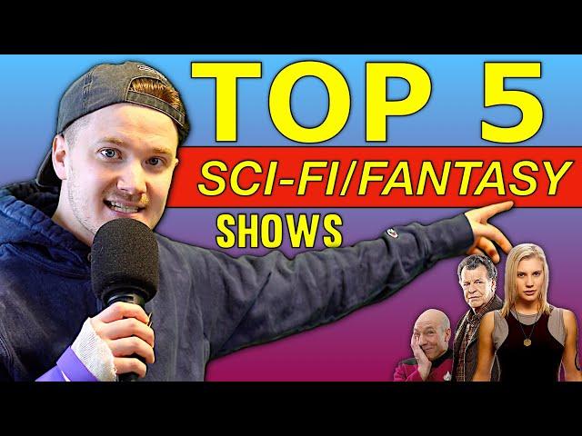 TOP 5 SCIFI FANTASY SHOWS OF ALL TIME!