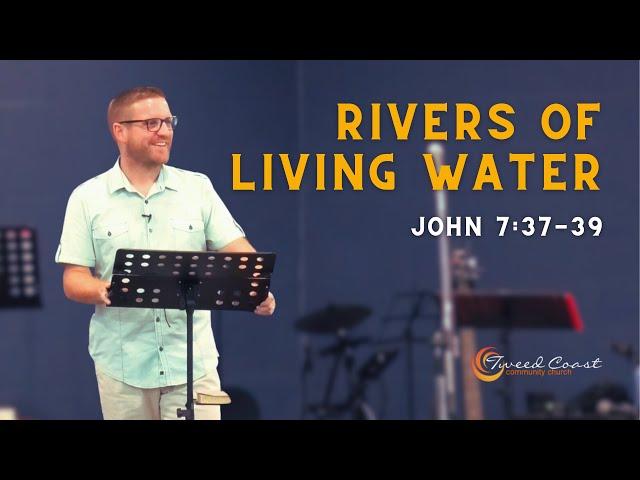 Rivers of Living Water || John 7:37-39 || Pastor Peter Graham || Tweed Coast Community Church