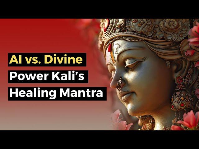 AI vs. Divine Intelligence: Kali's Mantra for Destroying Negativity