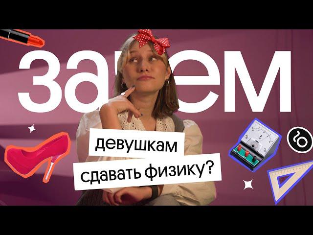 Зачем ДЕВУШКАМ сдавать ЕГЭ по ФИЗИКЕ?