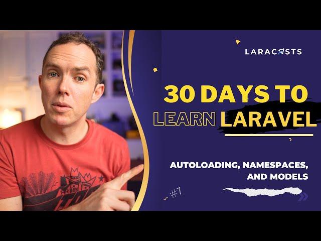 30 Days to Learn Laravel, Ep 07 - Autoloading, Namespaces, and Models