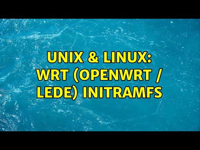 Unix & Linux: wrt (openwrt / lede) initramfs (3 Solutions!!)