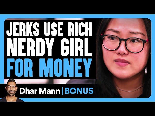 Jerks Use Rich NERDY GIRL For MONEY | Dhar Mann Bonus!