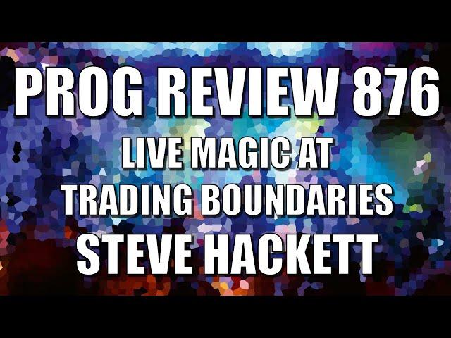 PROG REVIEW 876 - Live Magic at Trading Boundaries - Steve Hackett (2025) ALBUM REVIEW