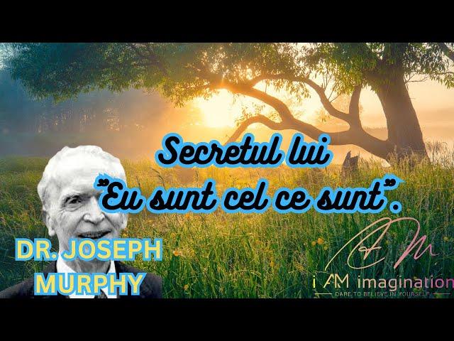 Dr. Joseph Murphy: Secretul lui "Eu sunt cel ce sunt"