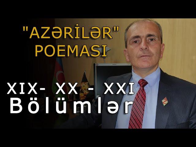 "AZƏRİLƏR" POEMASI: (XIX- XX - XXI Bölümlər)