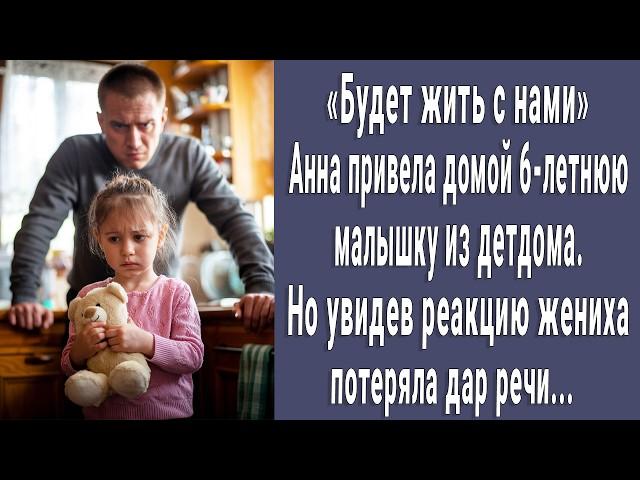 Анна привела домой 6-летнюю малышку из детдома. Реакция жениха оказалась неожиданной...