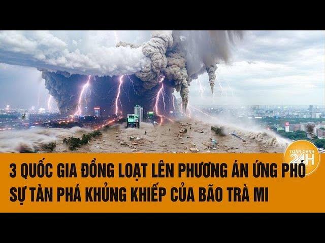 Vấn đề hôm nay 25/10: 3 quốc gia đồng loạt lên phương án ứng phó khẩn cấp bão Trà Mi