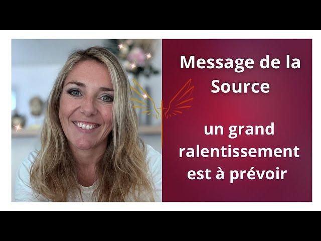 MESSAGE de la SOURCE : un grand ralentissement est à prévoir