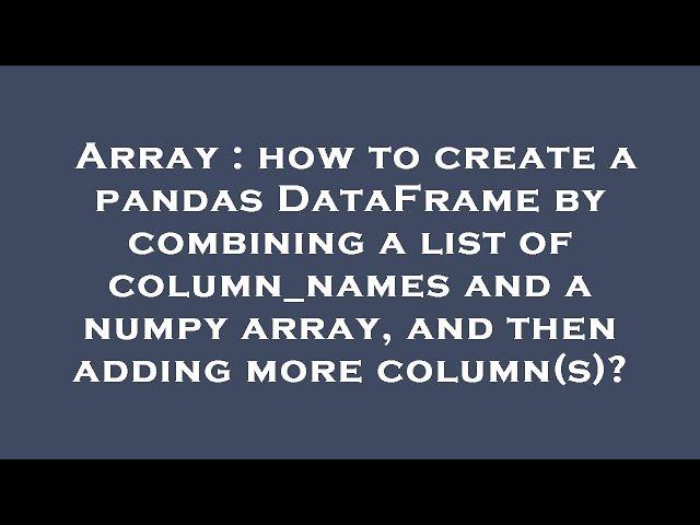 Array : how to create a pandas DataFrame by combining a list of column_names and a numpy array, and