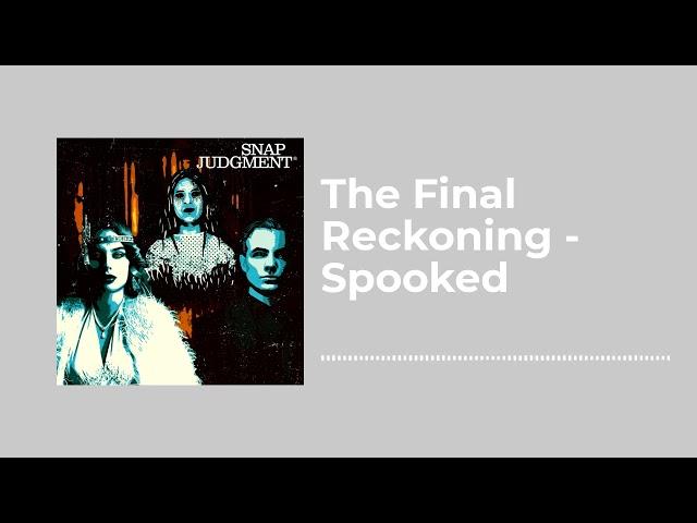 The Final Reckoning - Spooked - Snap Judgment