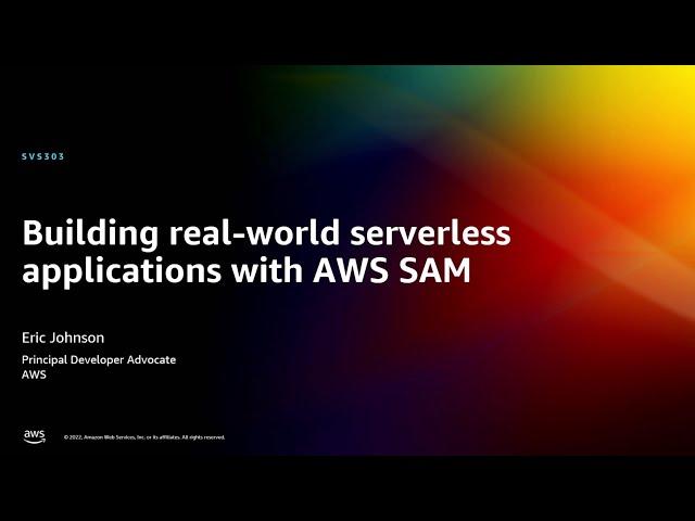 AWS re:Invent 2022 - Building real-world serverless applications with AWS SAM (SVS303)