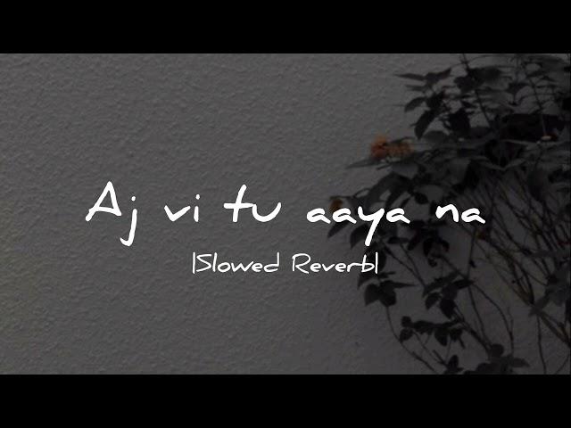 Aj vi tu aaya na( Aadat) | Ninja | Slowed Reverb |