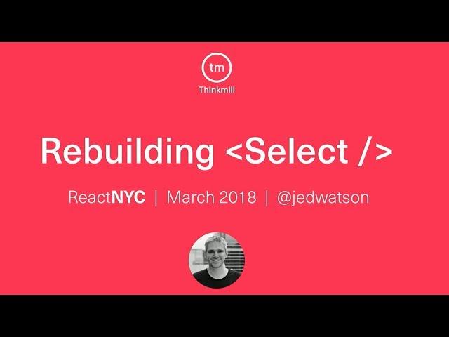 Rebuilding react-select - Jed Watson @ ReactNYC