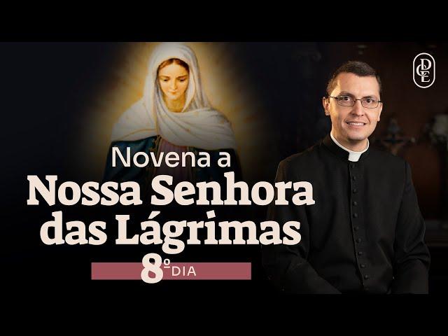 8º dia - Novena a Nossa Senhora das Lágrimas