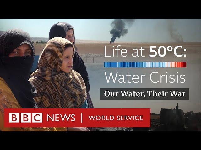 Life at 50°C: Syria, when conflict and climate change collide - BBC World Service Documentaries