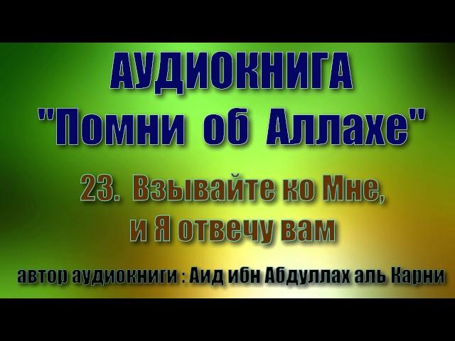 23.  Взывайте ко Мне, и Я отвечу вам (Аудиокнига "Помни об Аллахе)