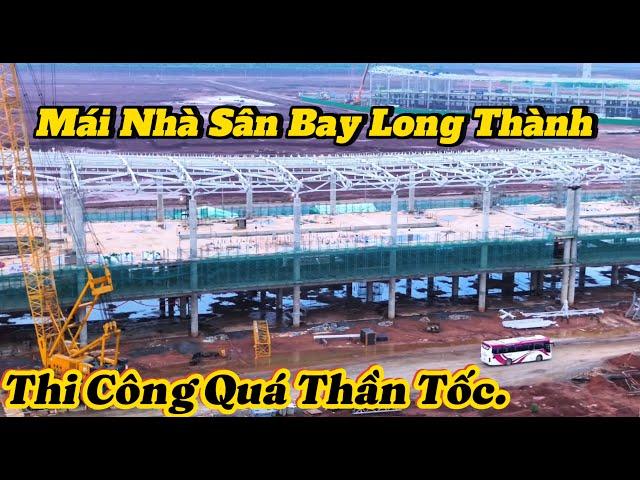 CẤT NÓC, NHÀ GA HÀNH KHÁCH SÂN BAY LONG THÀNH QUÁ THẦN TỐC.