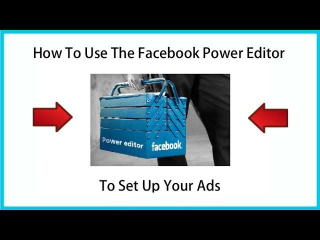 How To Use The Facebook Power Editor To Set Up Your Ads Tutorial