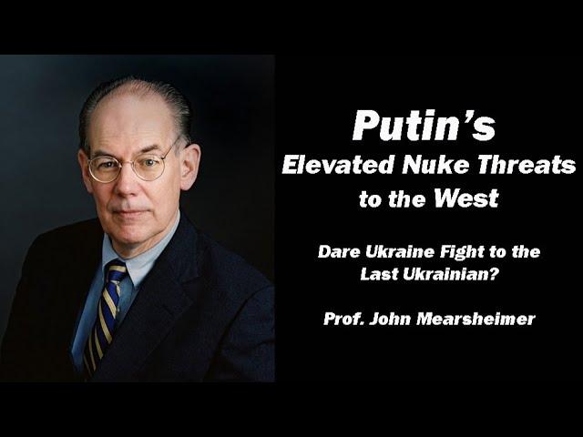 Prof. John Mearsheimer: Putin's Elevated Nuke Threats to the West