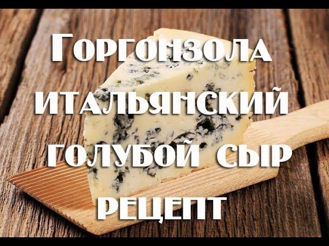 Сыр Горгонзола Gorgonzola  итальянский сыр с благородной голубой плесенью   Рецепт