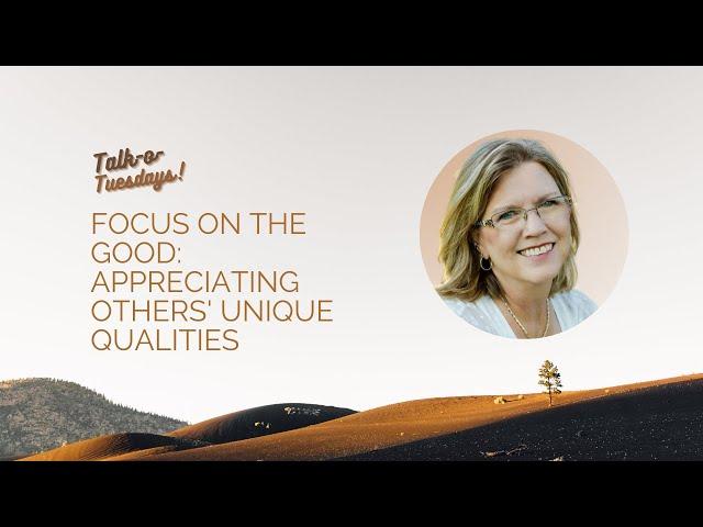 Talk-O Tuesday: Focus on the Good: Appreciating Others' Unique Qualities