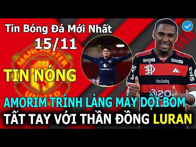 Tin Bóng Đá 15 /11: Amorim Trình Làng Máy Dội Bom 18T, MU Tất Tay Với Thần Đồng Brazil Lorran