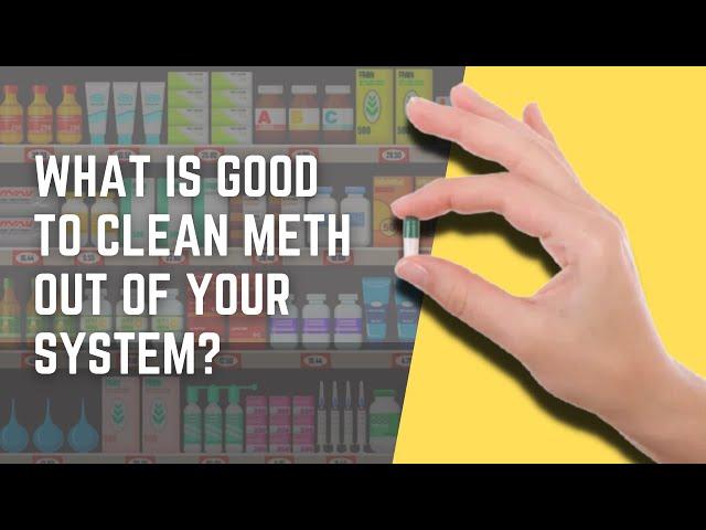 What Is Good To Clean Meth Out Of Your System?