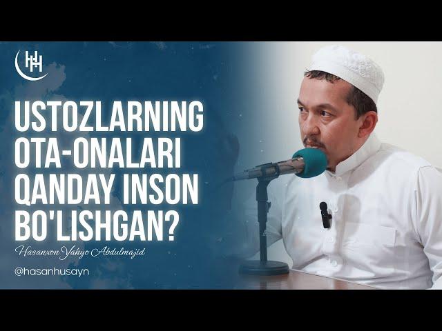 Ustozlarning ota-onalari qanday inson bo'lishgan? | Hasanxon Yahyo Abdulmajid