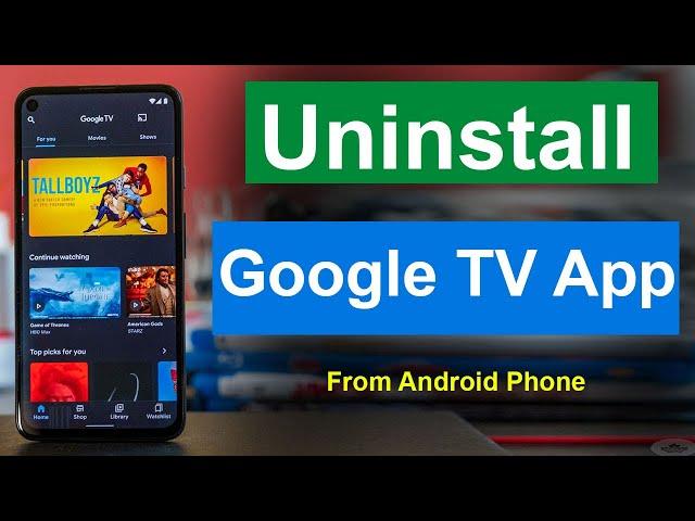 How to Uninstall Google TV App from Android Phone?