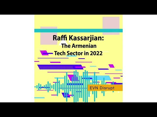 Raffi Kassarjian: The Armenian Tech Sector in 2022 | EVN Disrupt #31