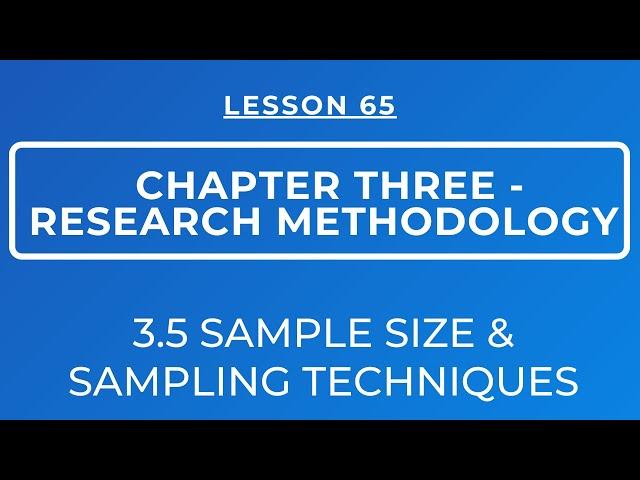 LESSON 65 - RESEARCH METHODOLOGY || SECTION 3.5: SAMPLE SIZE & SAMPLING TECHNIQUES