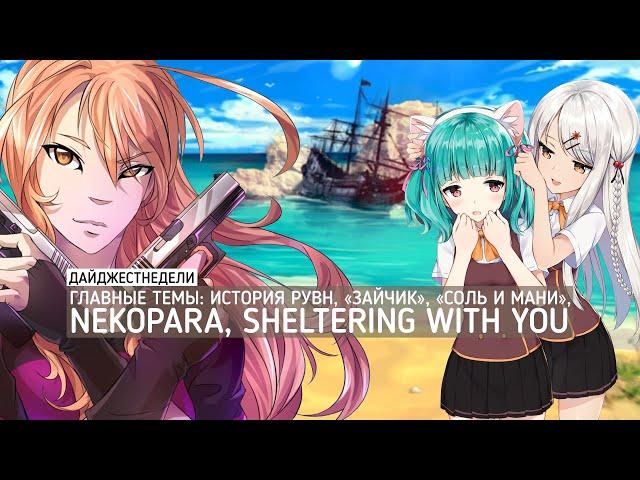 #ДАЙДЖЕСТНЕДЕЛИ | История РуВН, «Зайчик», «Соль и Мани», Nekopara, Sheltering With You