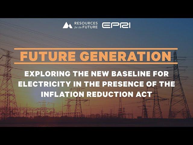 RFF Live | Future Generation: Exploring the New Baseline for Electricity in the Presence of the IRA