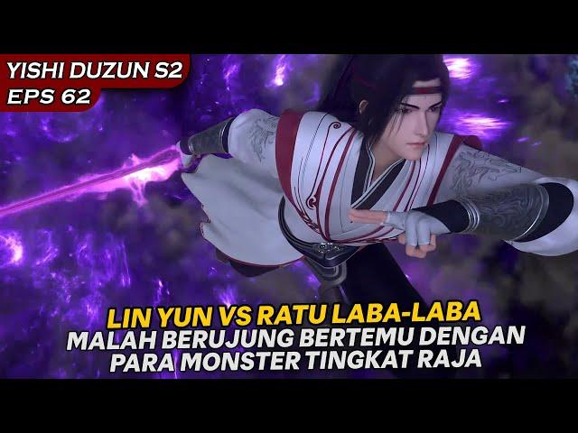 KELOMPOK LIN YUN HARUS BERHADAPAN DENGAN RATU LABA-LABA TINGKAT RAJA !!  - YISHI DUZUN S2 EPS 62