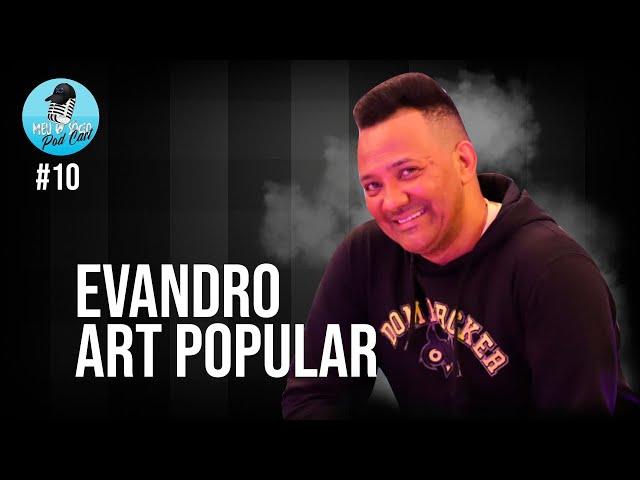 EVANDRO ART POPULAR - Meu Sócio Podcast #10