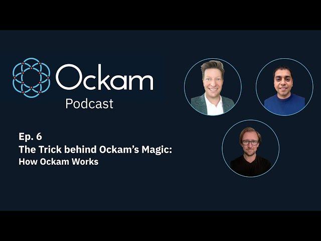 Ockam Podcast Ep. 6: The Trick behind Ockam’s Magic - How Ockam Works