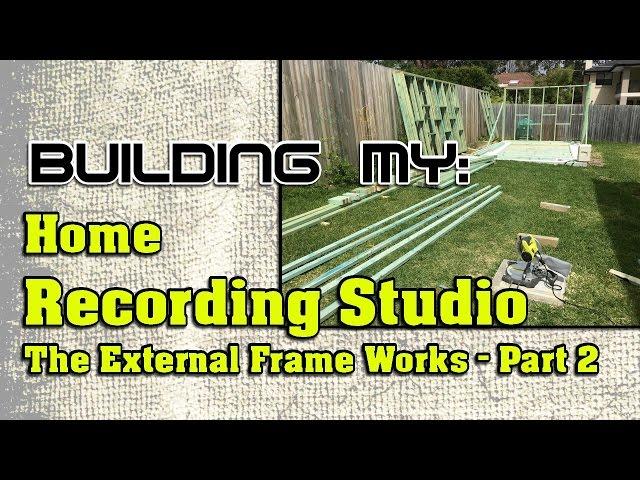 Building My Home Recording Studio, Part 2 | The External Frame Works
