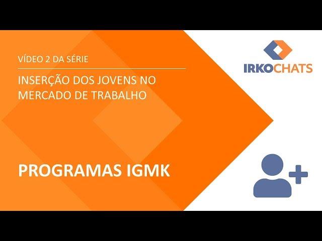 IRKOCHATS: Programas IGMK de Inserção dos Jovens no Mercado de Trabalho