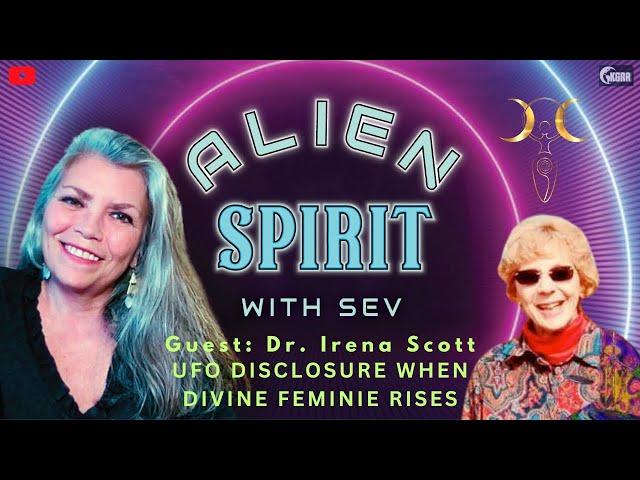 Alien Spirit: UFO Disclosure When Divine Feminine Rises - Dr. Irena Scott