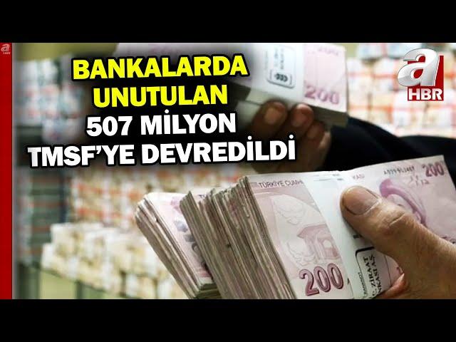 Banka hesaplarında unutulan 507 milyon TMSF'ye devredildi! | A Haber