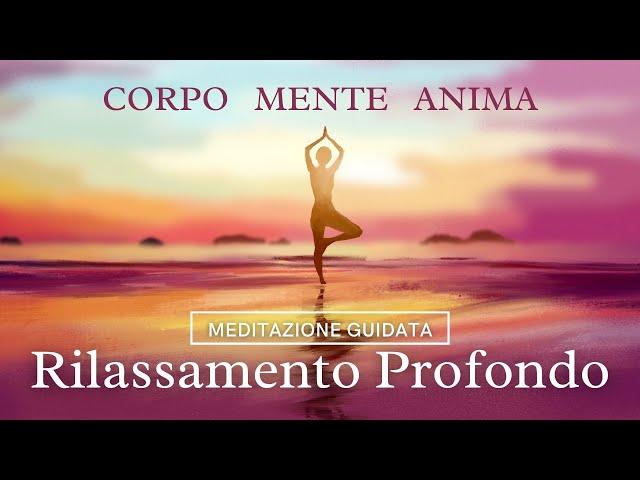 Rilassamento Profondo - Corpo Mente Anima - Meditazione Guidata Italiano